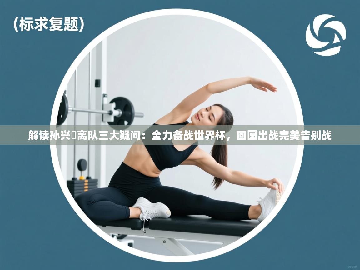 解读孙兴慜离队三大疑问:全力备战世界杯,回国出战完美告别战 第1张