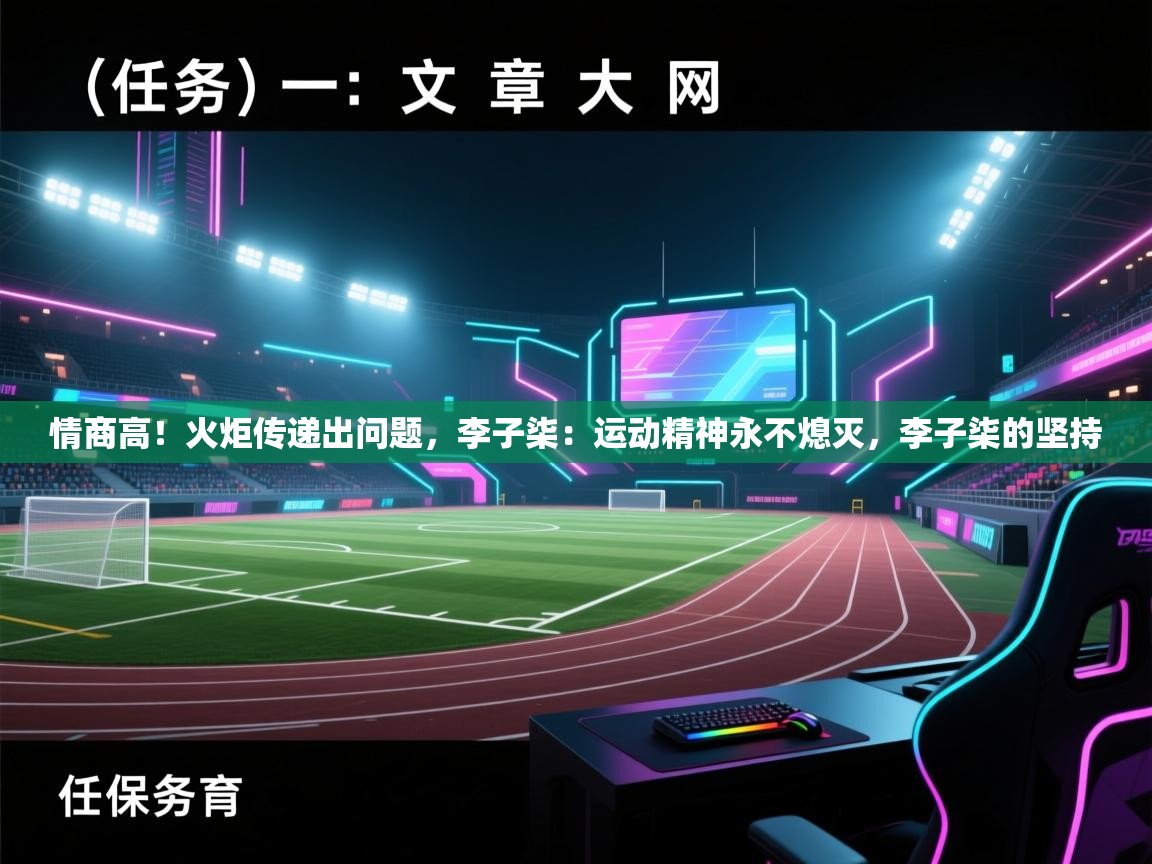 情商高！火炬传递出问题，李子柒：运动精神永不熄灭，李子柒的坚持  第2张