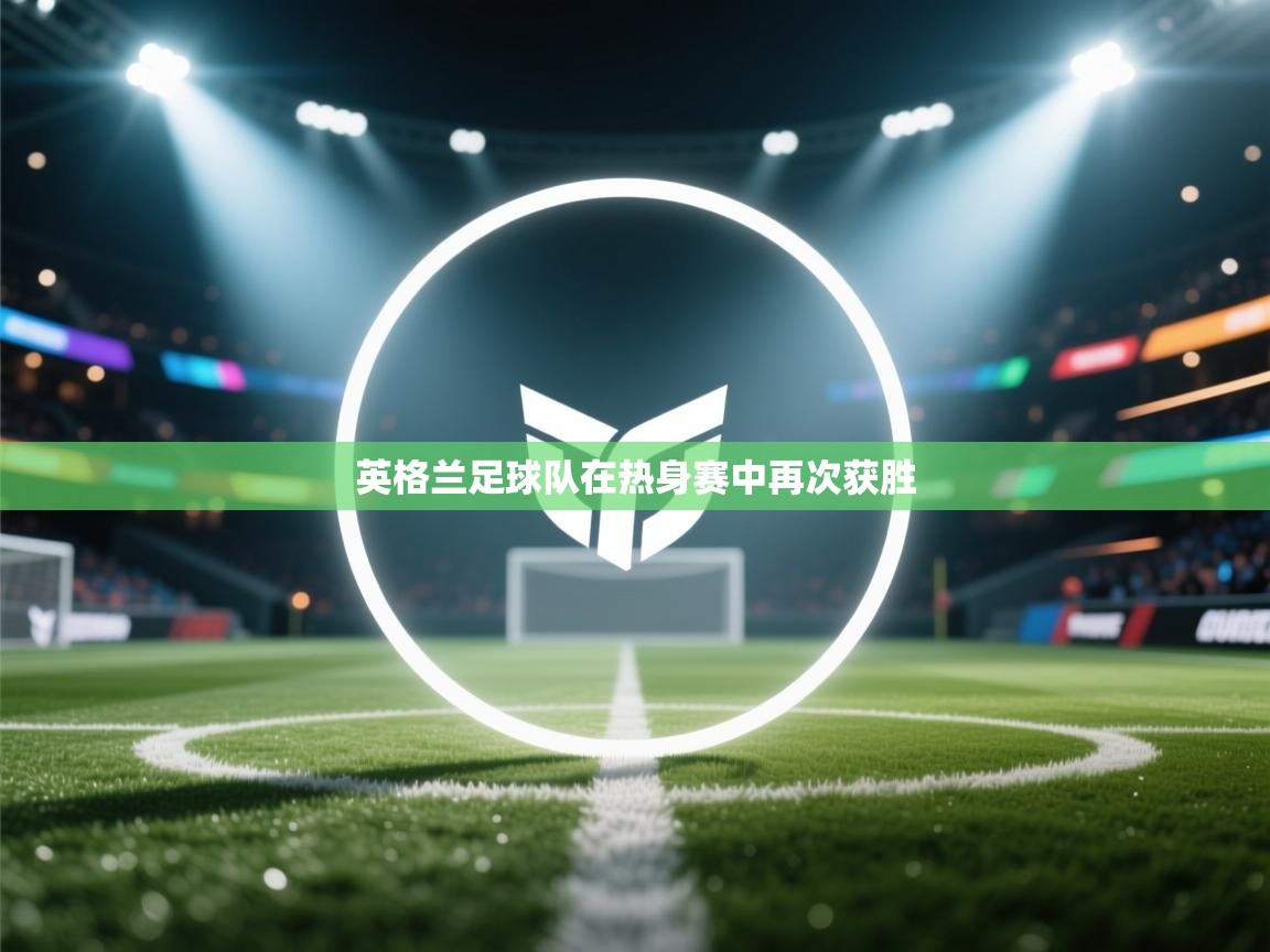 英格兰足球队在热身赛中再次获胜  第2张